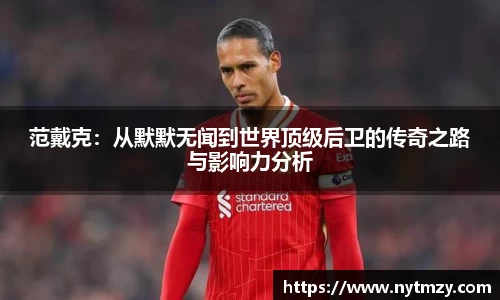 范戴克：从默默无闻到世界顶级后卫的传奇之路与影响力分析