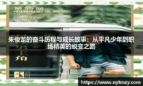 朱俊龙的奋斗历程与成长故事：从平凡少年到职场精英的蜕变之路