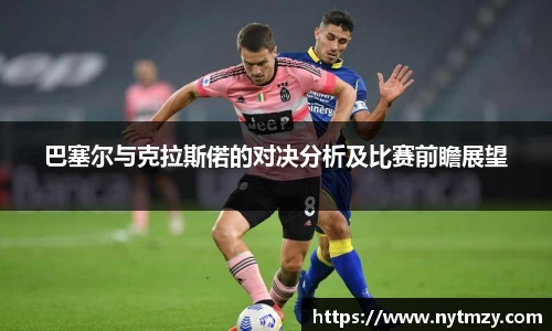 巴塞尔与克拉斯偌的对决分析及比赛前瞻展望